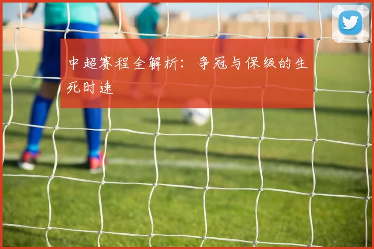 中超赛程全解析:争冠与保级的生死时速