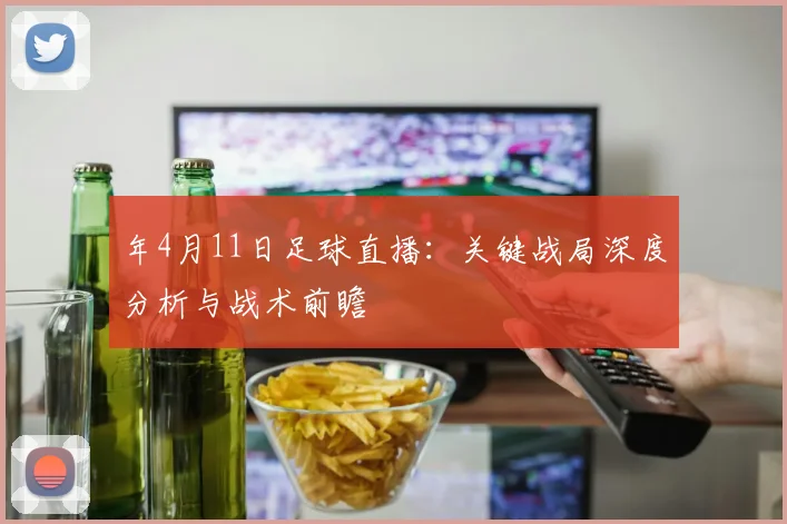年4月11日足球直播：关键战局深度分析与战术前瞻